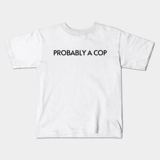 Probably A Cop Kids T-Shirt